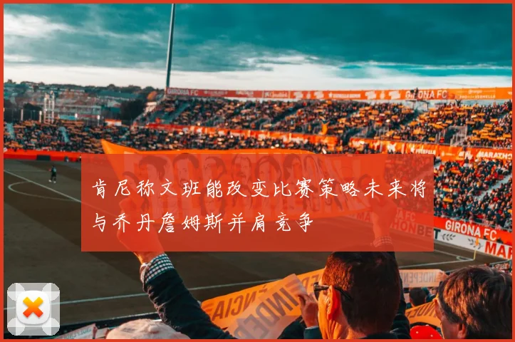 肯尼称文班能改变比赛策略未来将与乔丹詹姆斯并肩竞争